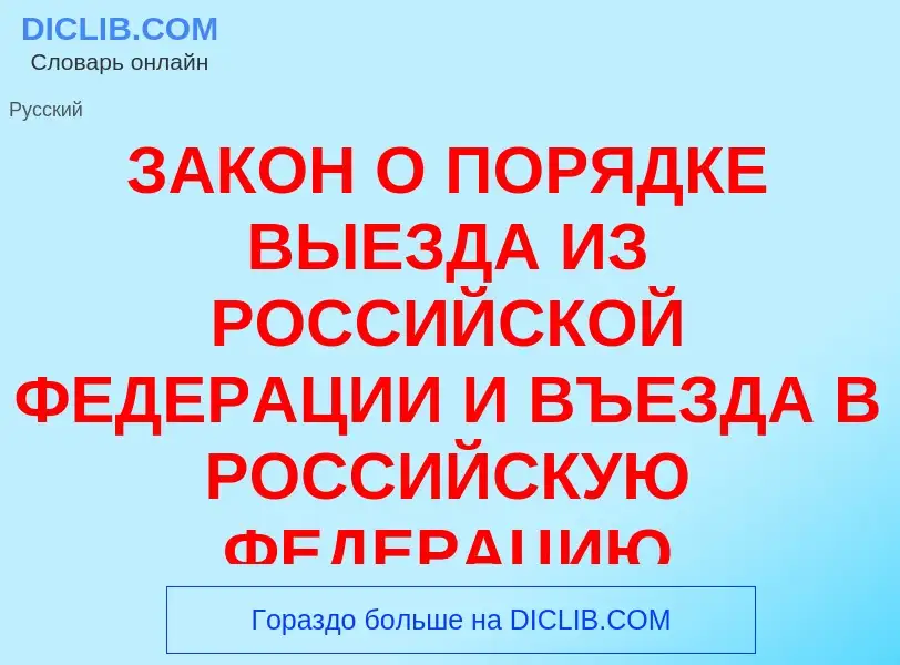 Что такое ЗАКОН О ПОРЯДКЕ ВЫЕЗДА ИЗ РОССИЙСКОЙ ФЕДЕРАЦИИ И ВЪЕЗДА В РОССИЙСКУЮ ФЕДЕРАЦИЮ - определен