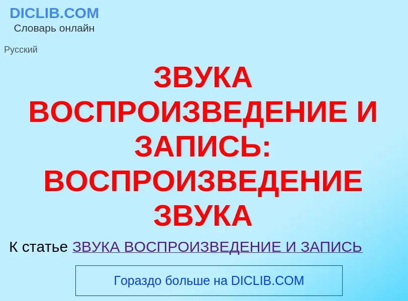 Что такое ЗВУКА ВОСПРОИЗВЕДЕНИЕ И ЗАПИСЬ: ВОСПРОИЗВЕДЕНИЕ ЗВУКА - определение